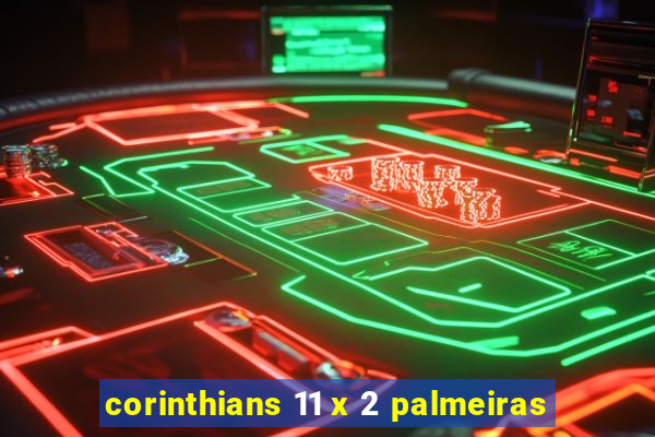 corinthians 11 x 2 palmeiras