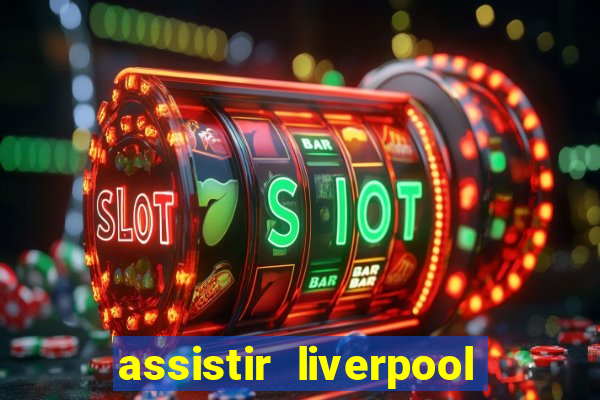 assistir liverpool no futemax