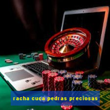 racha cuca pedras preciosas