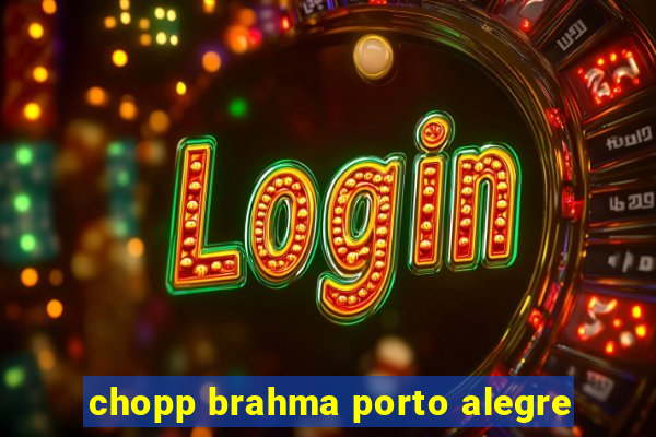 chopp brahma porto alegre