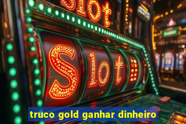 truco gold ganhar dinheiro