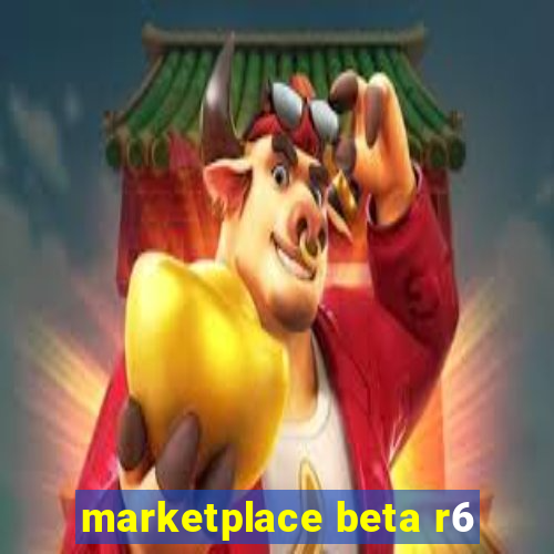 marketplace beta r6