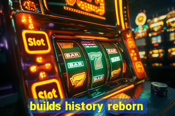 builds history reborn