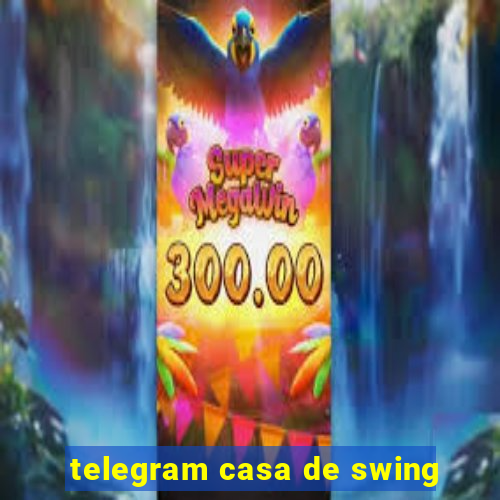 telegram casa de swing