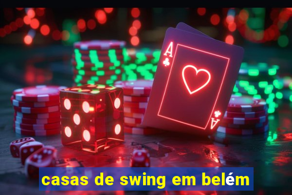 casas de swing em belém