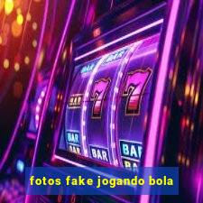 fotos fake jogando bola