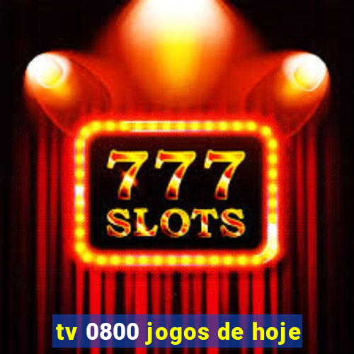 tv 0800 jogos de hoje