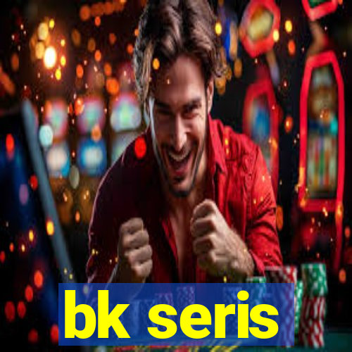 bk seris