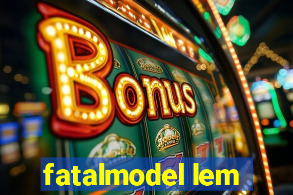 fatalmodel lem