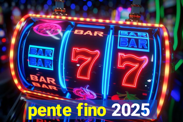 pente fino 2025