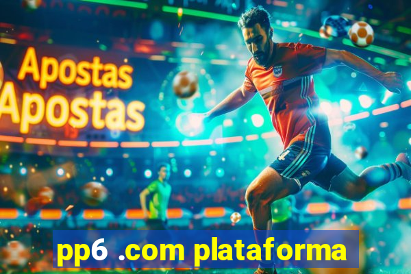 pp6 .com plataforma