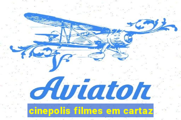 cinepolis filmes em cartaz