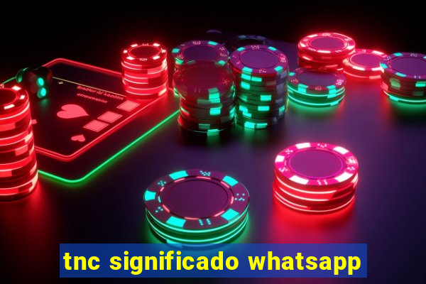 tnc significado whatsapp