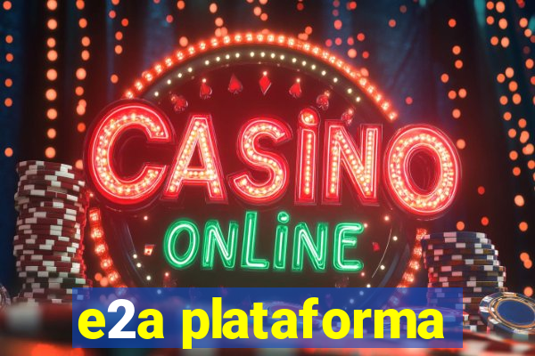 e2a plataforma