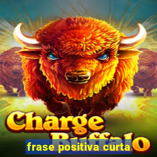 frase positiva curta