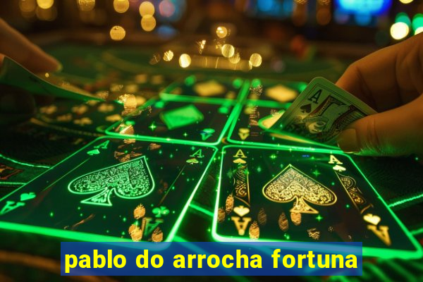 pablo do arrocha fortuna