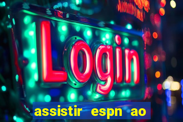 assistir espn ao vivo multicanais