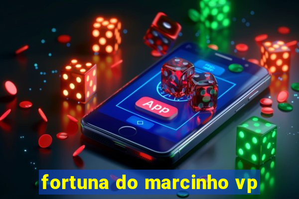 fortuna do marcinho vp