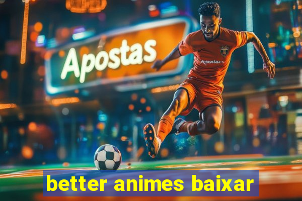 better animes baixar