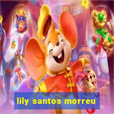 lily santos morreu