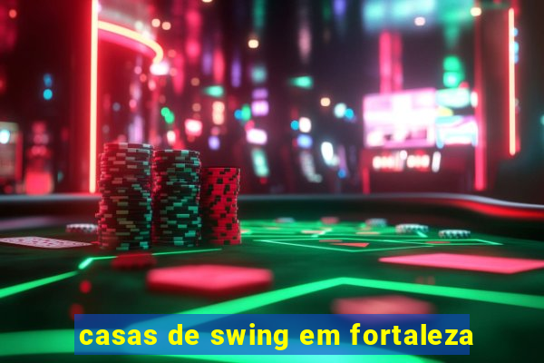 casas de swing em fortaleza