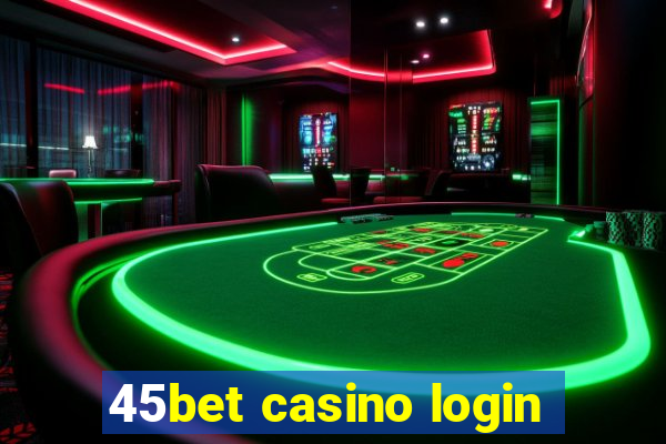 45bet casino login