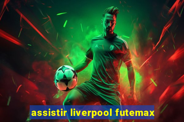 assistir liverpool futemax