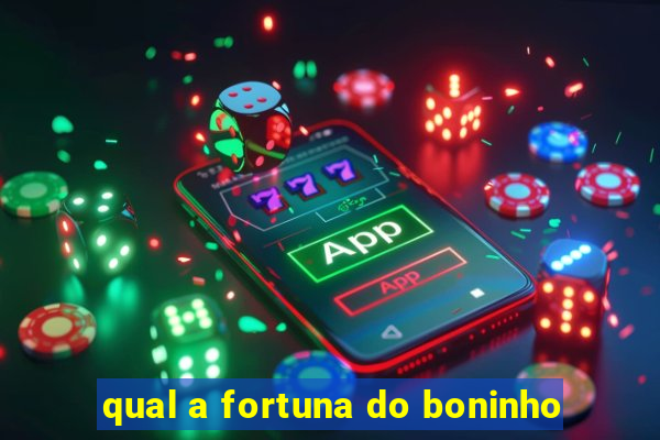 qual a fortuna do boninho