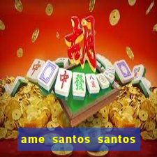 ame santos santos - sp