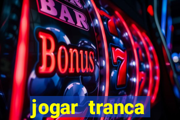 jogar tranca valendo dinheiro