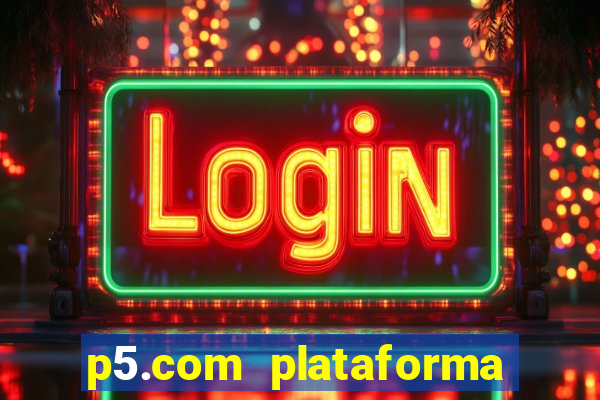 p5.com plataforma de jogos