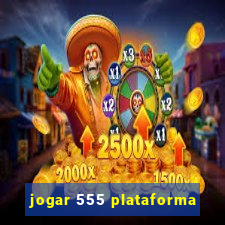 jogar 555 plataforma