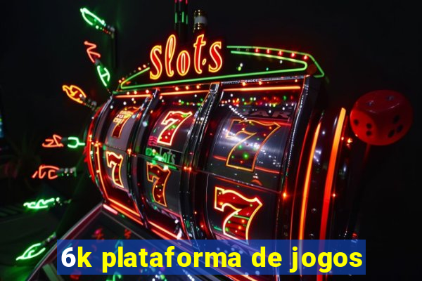 6k plataforma de jogos