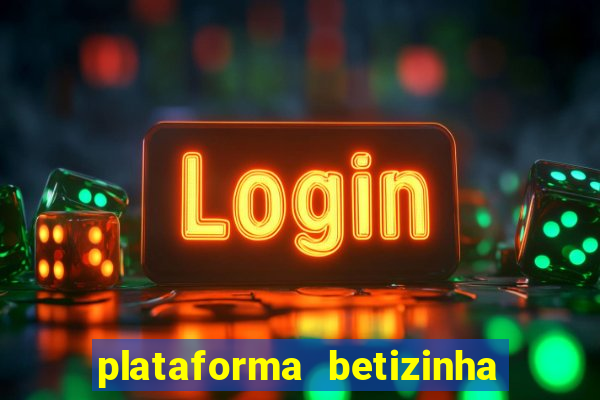 plataforma betizinha é confiável