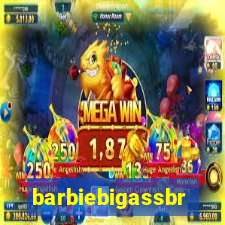 barbiebigassbr