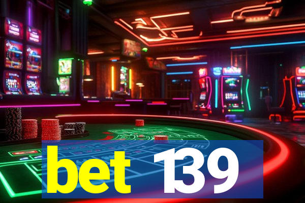 bet 139