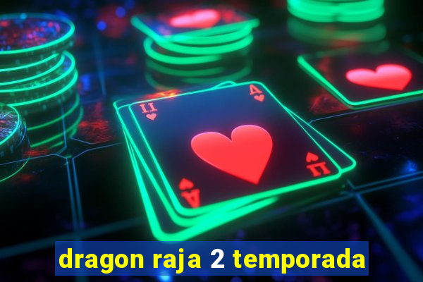 dragon raja 2 temporada