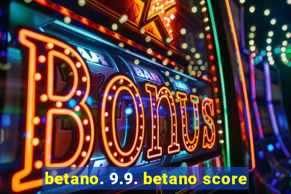 betano. 9.9. betano score