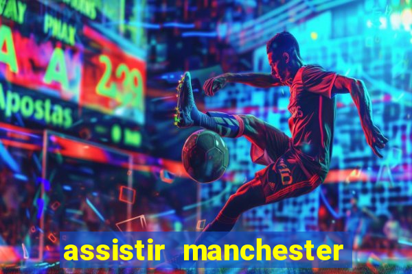 assistir manchester united ao vivo multicanais