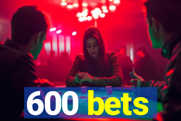 600 bets