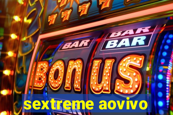 sextreme aovivo