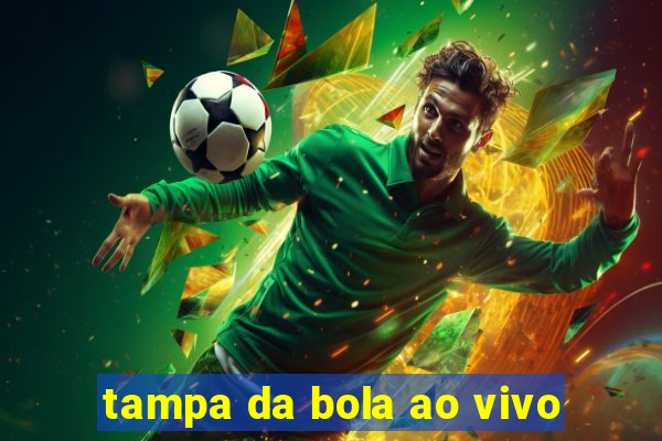 tampa da bola ao vivo