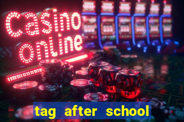 tag after school apk download