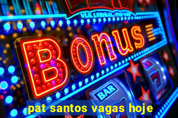 pat santos vagas hoje