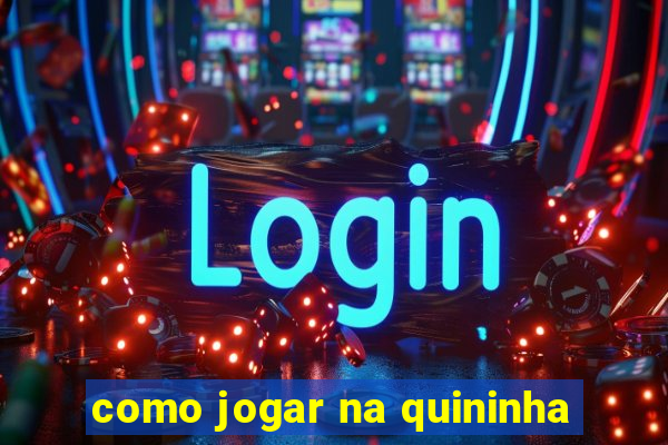 como jogar na quininha