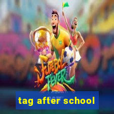 tag after school