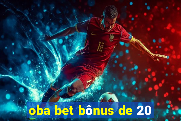 oba bet bônus de 20