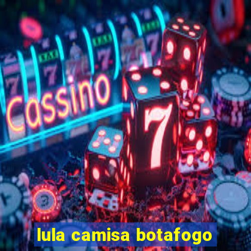 lula camisa botafogo