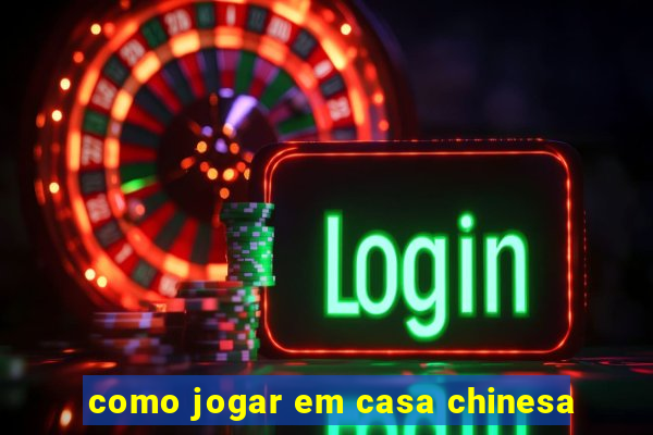 como jogar em casa chinesa