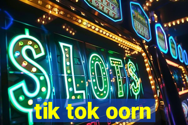 tik tok oorn